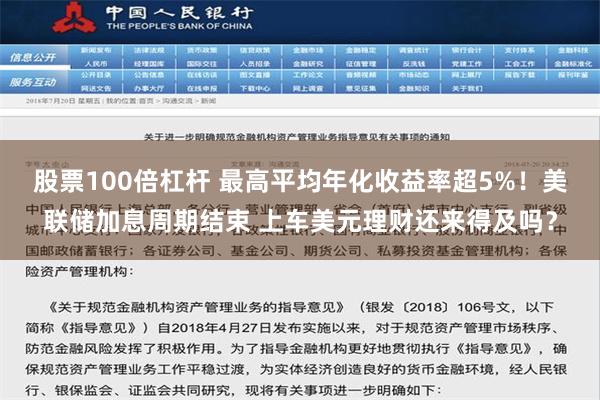 股票100倍杠杆 最高平均年化收益率超5%！美联储加息周期结束 上车美元理财还来得及吗？