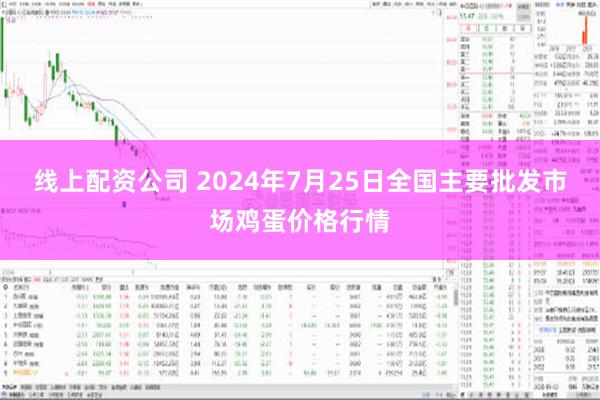 线上配资公司 2024年7月25日全国主要批发市场鸡蛋价格行情