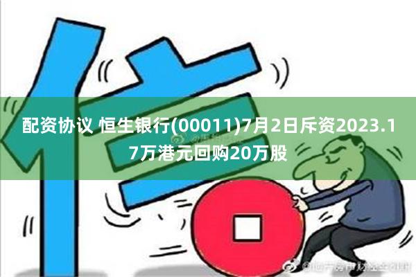 配资协议 恒生银行(00011)7月2日斥资2023.17万港元回购20万股