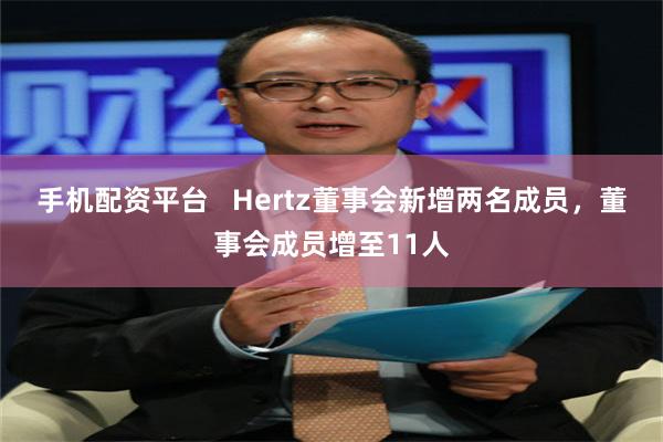 手机配资平台   Hertz董事会新增两名成员，董事会成员增至11人