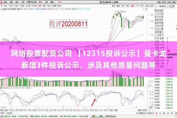 网络股票配资公司 【12315投诉公示】曼卡龙新增3件投诉公示，涉及其他质量问题等