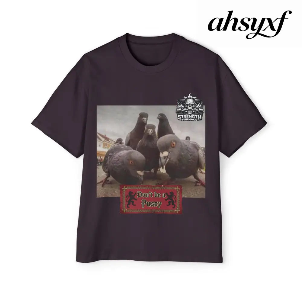 Don’t be a Pussy | Birds Agree Graphic Beefy Tee - T-Shirt