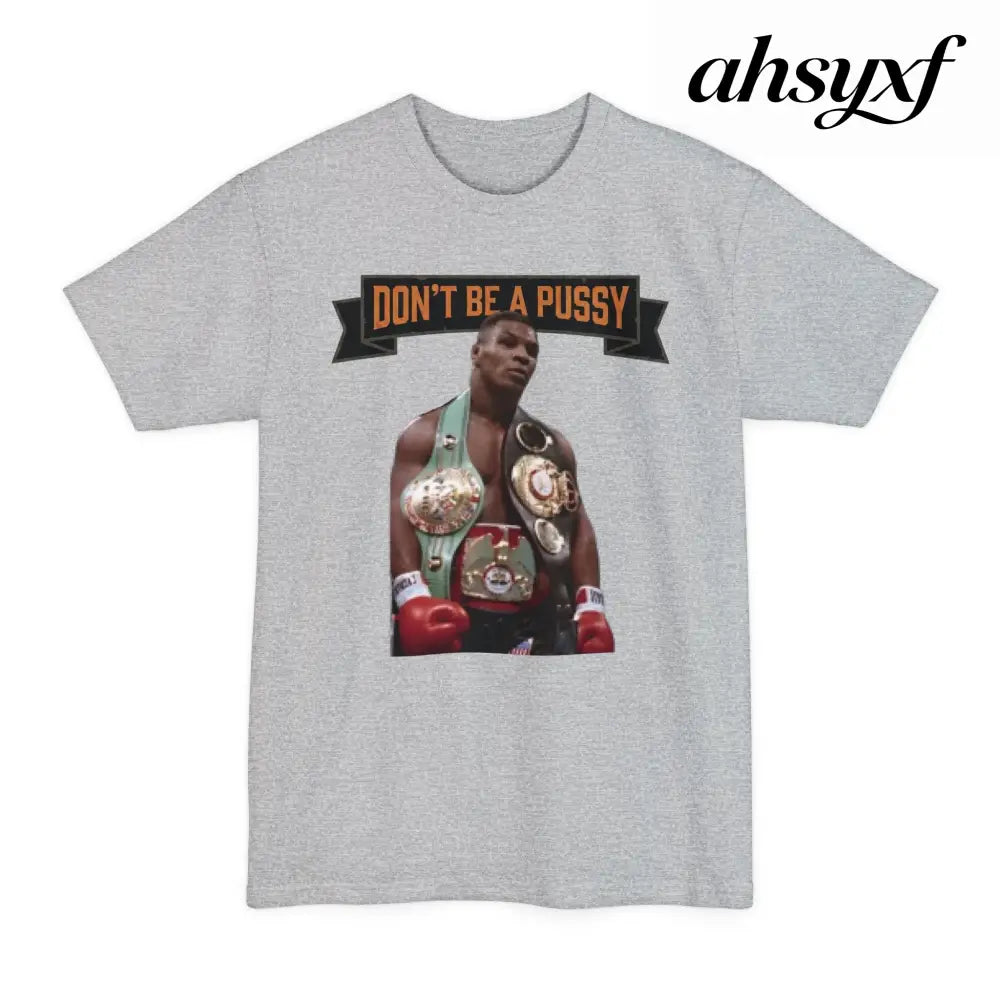 Don’t Be a Pussy | Tyson Tall Tee - T-Shirt