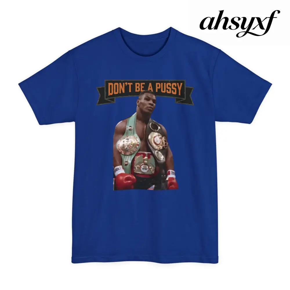 Don’t Be a Pussy | Tyson Tall Tee - T-Shirt